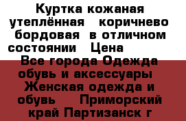 Куртка кожаная утеплённая , коричнево-бордовая, в отличном состоянии › Цена ­ 10 000 - Все города Одежда, обувь и аксессуары » Женская одежда и обувь   . Приморский край,Партизанск г.